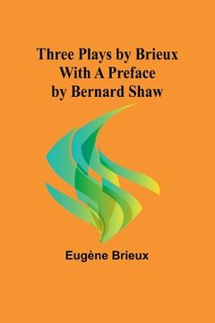 portada Three Plays by Brieux With a Preface by Bernard Shaw