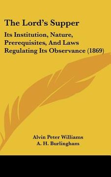 portada the lords supper: its institution, nature, prerequisites, and laws regulating its observance (1869) (en Inglés)