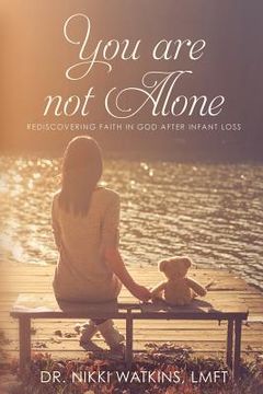 portada You Are Not Alone: Rediscovering Faith in God After Infant Loss (en Inglés)