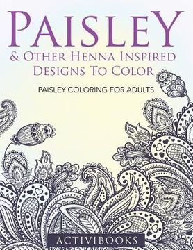 portada Paisley & Other Henna Inspired Designs To Color: Paisley Coloring For Adults (in English)