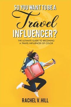 portada So You Want To Be A Travel Influencer?: The Ultimate Guide To Becoming A Travel Influencer of Color (en Inglés)