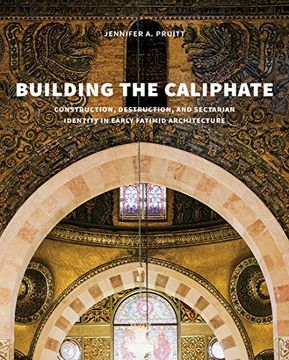 portada Building the Caliphate: Construction, Destruction, and Sectarian Identity in Early Fatimid Architecture (en Inglés)