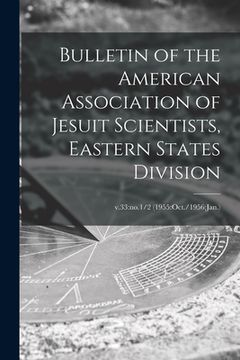 portada Bulletin of the American Association of Jesuit Scientists, Eastern States Division; v.33: no.1/2 (1955: Oct./1956: Jan.) (en Inglés)