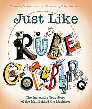 portada Just Like Rube Goldberg: The Incredible True Story of the man Behind the Machines (en Inglés)