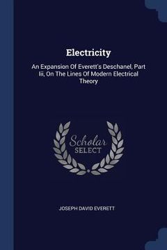 portada Electricity: An Expansion Of Everett's Deschanel, Part Iii, On The Lines Of Modern Electrical Theory