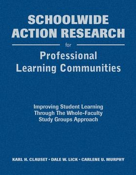 portada Schoolwide Action Research for Professional Learning Communities: Improving Student Learning Through the Whole-Faculty Study Groups Approach (en Inglés)