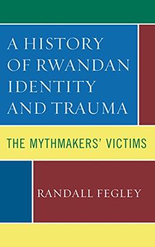 portada A History of Rwandan Identity and Trauma: The Mythmakers' Victims