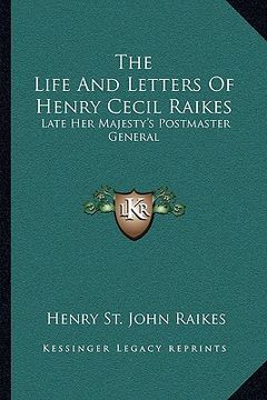 portada the life and letters of henry cecil raikes: late her majesty's postmaster general (en Inglés)