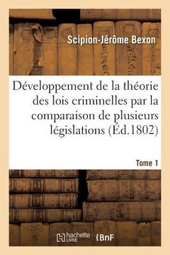 portada Développement de la Théorie Des Lois Criminelles: Comparaison de Plusieurs Législations Tome 1 (in French)