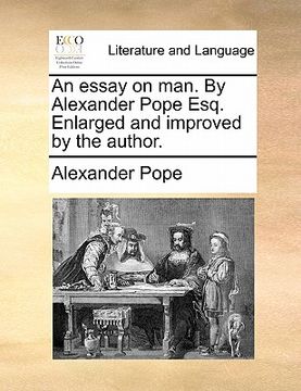 portada an essay on man. by alexander pope esq. enlarged and improved by the author. (in English)
