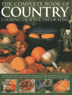 portada The Complete Book of Country Cooking, Crafts & Decorating: Capture TheSpirit Of Country Living, With Over 300 Delightful Recipes And Step-By-Step Craft Projects, Shown In 1400 Glorious Photographs