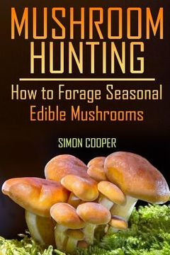 portada Mushroom Hunting: How to Forage Seasonal Edible Mushrooms: (Mushroom Foraging, Foraging Guide) 