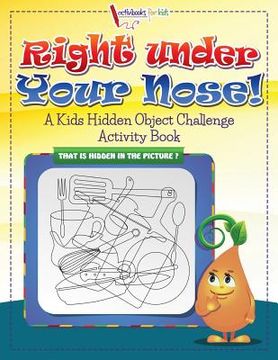 portada Right Under Your Nose! A Kids Hidden Object Challenge Activity Book (en Inglés)