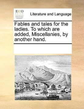 portada fables and tales for the ladies. to which are added, miscellanies, by another hand. (en Inglés)