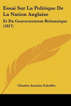 portada Essai Sur La Politique De La Nation Anglaise: Et Du Gouvernement Britannique (1817) (in French)