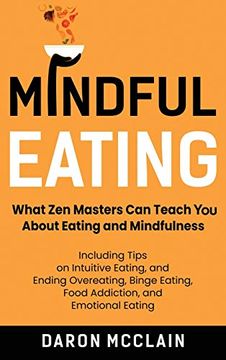 portada Mindful Eating: What zen Masters can Teach you About Eating and Mindfulness, Including Tips on Intuitive Eating, and Ending Overeating, Binge Eating, Food Addiction, and Emotional Eating 