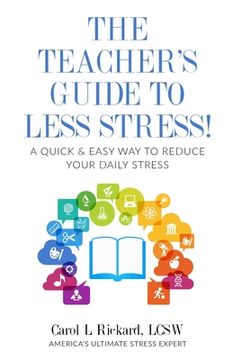 portada The Teacher's Guide To Less Stress: A Quick & Easy Way To Reduce Your Daily Stress (en Inglés)