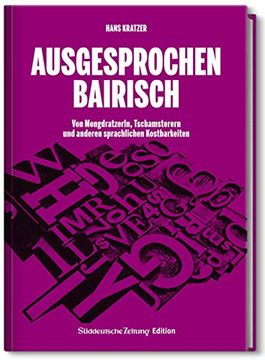 portada Ausgesprochen Bairisch: Von Mongdratzerln, Tschamsterern und Anderen Sprachlichen Kostbarkeiten (en Alemán)