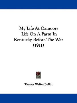 portada my life at oxmoor: life on a farm in kentucky before the war (1911) (in English)