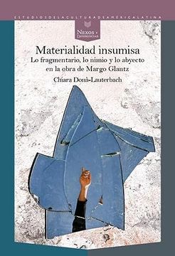 portada Materialidad Insumisa: Lo Fragmentario, lo Nimio y lo Abyecto en la Obra de Margo Glantz