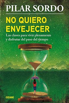 portada No Quiero Envejecer: Las Claves Para Vivir Plenamente y Disfrutar del Paso del Tiempo (in Spanish)