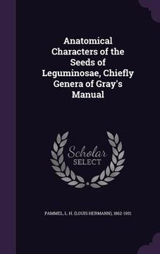 portada Anatomical Characters of the Seeds of Leguminosae, Chiefly Genera of Gray's Manual