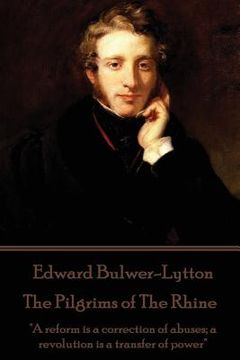 portada Edward Bulwer-Lytton - The Pilgrims of The Rhine: "A reform is a correction of abuses; a revolution is a transfer of power" (en Inglés)