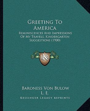 portada greeting to america: reminiscences and impressions of my travels, kindergarten suggestions (1900) (en Inglés)