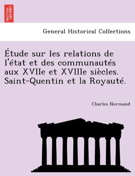 portada Étude sur les relations de l'état et des communautés aux XVIIe et XVIIIe siècles. Saint-Quentin et la Royauté. (French Edition)