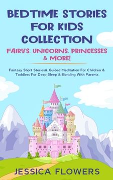 portada Bedtime Stories For Kids Collection- Fairy's, Unicorns, Princesses& More!: Fantasy Short Stories& Guided Meditation For Children& Toddlers For Deep Sl (en Inglés)