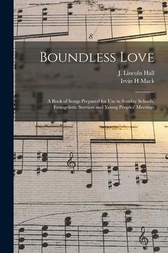 portada Boundless Love: a Book of Songs Prepared for Use in Sunday Schools, Evangelistic Services and Young Peoples' Meetings (en Inglés)