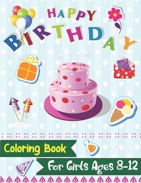 portada Happy Birthday Coloring Book for Girls Ages 8-12: An Birthday Coloring Book with beautiful Birthday Cake, Cupcakes, Hat, bears, boys, girls, candles, (en Inglés)
