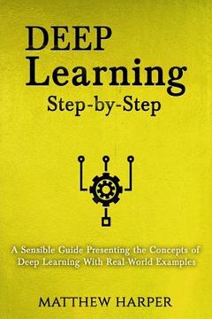 portada Deep Learning: Step-By-Step a Sensible Guide Presenting the Concepts of Deep Learning with Real-World Examples