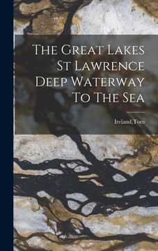 portada The Great Lakes St Lawrence Deep Waterway To The Sea (en Inglés)