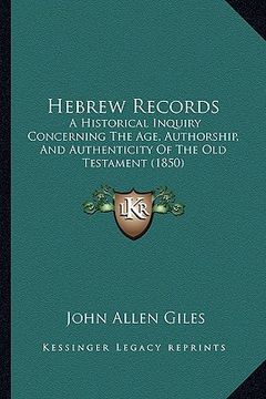 portada hebrew records: a historical inquiry concerning the age, authorship, and authenticity of the old testament (1850)