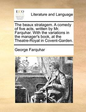portada the beaux stratagem. a comedy of five acts, written by mr. farquhar. with the variations in the manager's book, at the theatre-royal in covent-garden. (en Inglés)