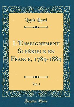 portada L''enseignement Supérieur en France, 1789-1889, Vol. 1 (Classic Reprint) (en Francés)