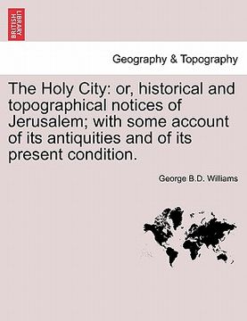 portada the holy city: or, historical and topographical notices of jerusalem; with some account of its antiquities and of its present conditi (in English)