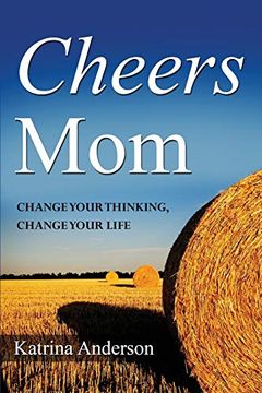 portada Cheers Mom: Change Your Thinking, Change Your Life (en Inglés)