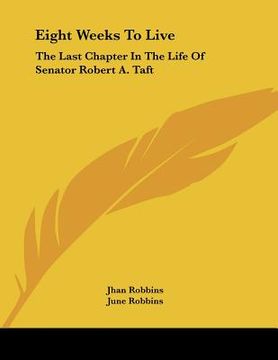 portada eight weeks to live: the last chapter in the life of senator robert a. taft (en Inglés)