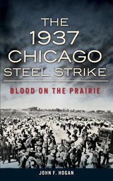 portada The 1937 Chicago Steel Strike: Blood on the Prairie (en Inglés)