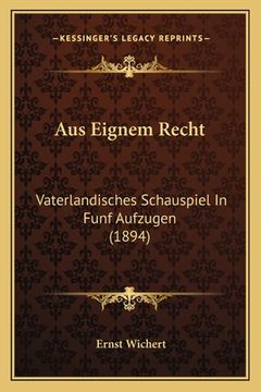 portada Aus Eignem Recht: Vaterlandisches Schauspiel In Funf Aufzugen (1894) (en Alemán)