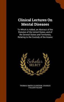 portada Clinical Lectures On Mental Diseases: To Which Is Added, an Abstract of the Statutes of the United States, and of the Several States and Territories, Relating to the Custody of the Insane