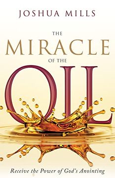portada The Miracle of the Oil: Receive the Power of God’S Anointing (en Inglés)