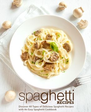 portada Spaghetti Recipes: Discover All Types of Delicious Spaghetti Recipes with An Easy Spaghetti Cookbook (en Inglés)