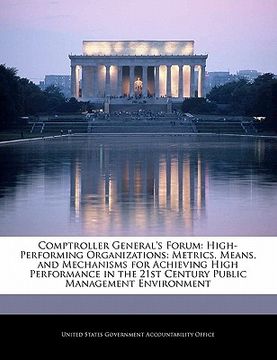 portada comptroller general's forum: high-performing organizations: metrics, means, and mechanisms for achieving high performance in the 21st century publi (en Inglés)