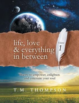 portada Life, Love & Everything in Between: Volume 1: Poetry to Empower, Enlighten and Entertain Your Soul (in English)
