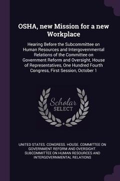 portada OSHA, new Mission for a new Workplace: Hearing Before the Subcommittee on Human Resources and Intergovernmental Relations of the Committee on Governme (en Inglés)