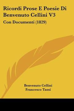 portada ricordi prose e poesie di benvenuto cellini v3: con documenti (1829) (en Inglés)