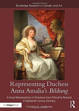 portada Representing Duchess Anna Amalia's Bildung: A Visual Metamorphosis in Portraiture from Political to Personal in Eighteenth-Century Germany (en Inglés)